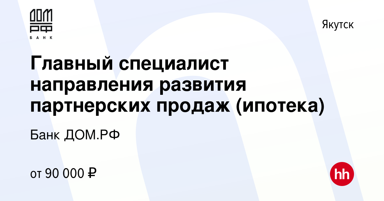 Вакансия Главный специалист направления развития партнерских продаж (ипотека)  в Якутске, работа в компании Банк ДОМ.РФ (вакансия в архиве c 1 ноября 2023)