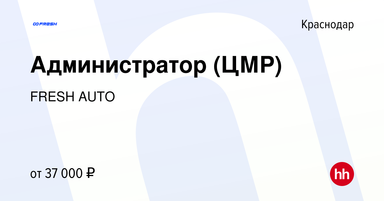 Вакансия Администратор (ЦМР) в Краснодаре, работа в компании FRESH AUTO ( вакансия в архиве c 16 октября 2023)