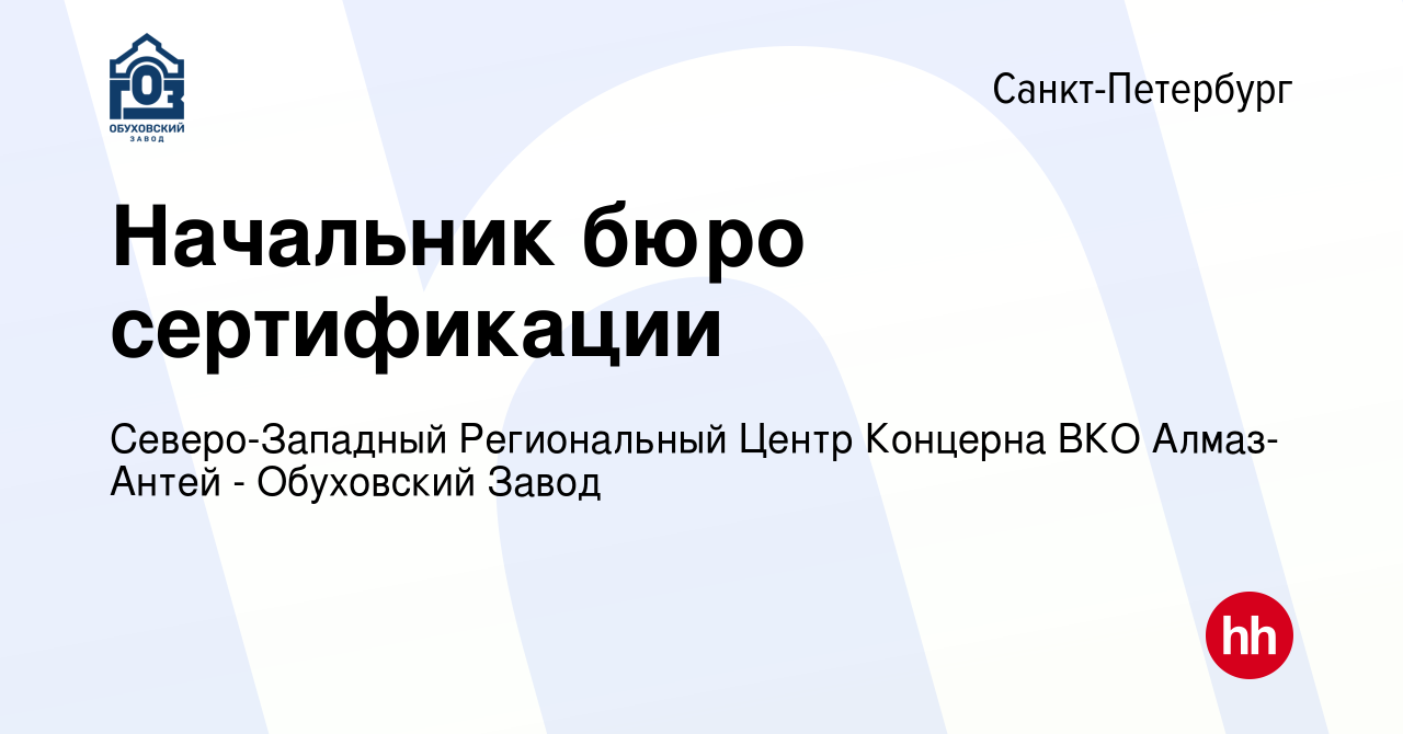 Вакансия Начальник бюро сертификации в Санкт-Петербурге, работа в компании  Северо-Западный Региональный Центр Концерна ВКО Алмаз-Антей - Обуховский  Завод (вакансия в архиве c 2 мая 2024)