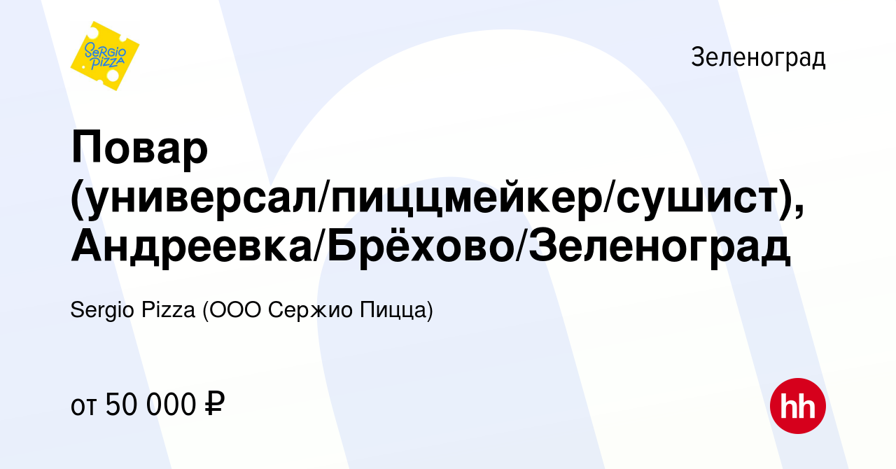 Вакансия Повар (универсал/пиццмейкер/сушист), Андреевка/Брёхово/Зеленоград  в Зеленограде, работа в компании Sergio Pizza (ООО Cержио Пицца) (вакансия  в архиве c 9 декабря 2023)