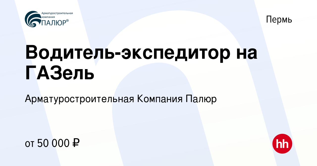 Вакансия Водитель-экспедитор на ГАЗель в Перми, работа в компании  Арматуростроительная Компания Палюр (вакансия в архиве c 7 ноября 2023)