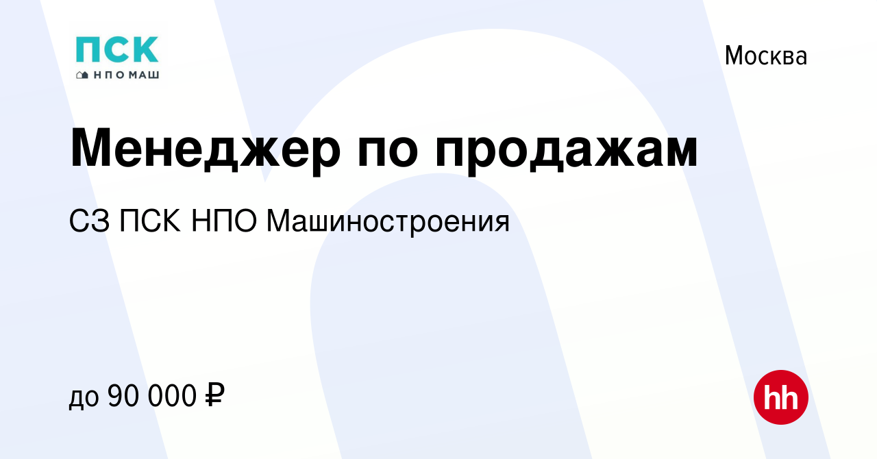 Вакансия Менеджер по продажам в Москве, работа в компании СЗ ПСК НПО  Машиностроения (вакансия в архиве c 27 октября 2023)