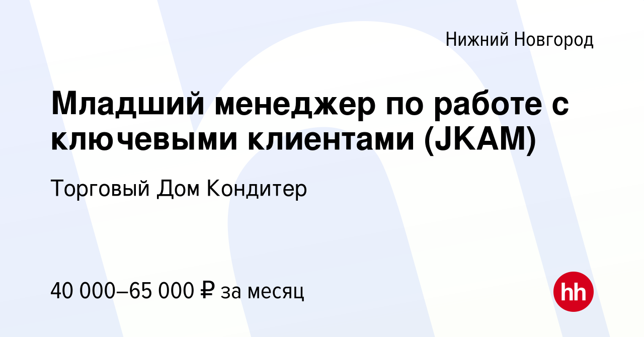 Вакансия Младший менеджер по работе с ключевыми клиентами (JKAM) в Нижнем  Новгороде, работа в компании Торговый Дом Кондитер (вакансия в архиве c 5  октября 2023)