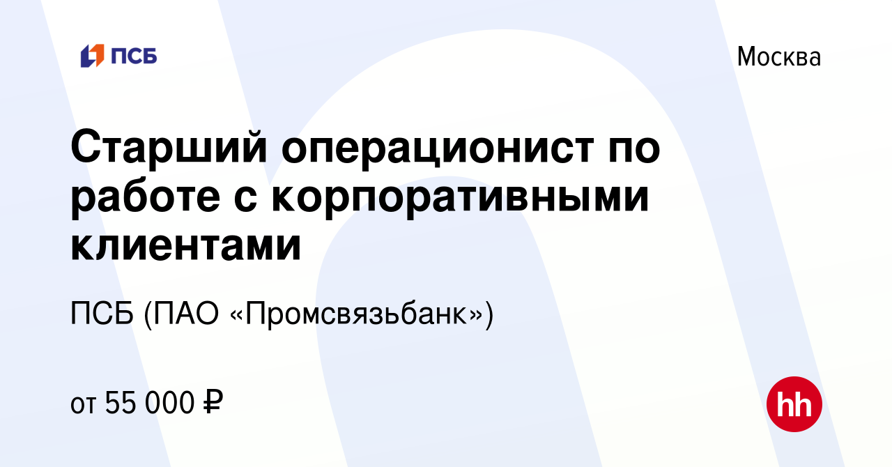 Вакансия Старший операционист по работе с корпоративными клиентами в  Москве, работа в компании ПСБ (ПАО «Промсвязьбанк») (вакансия в архиве c 23  октября 2023)