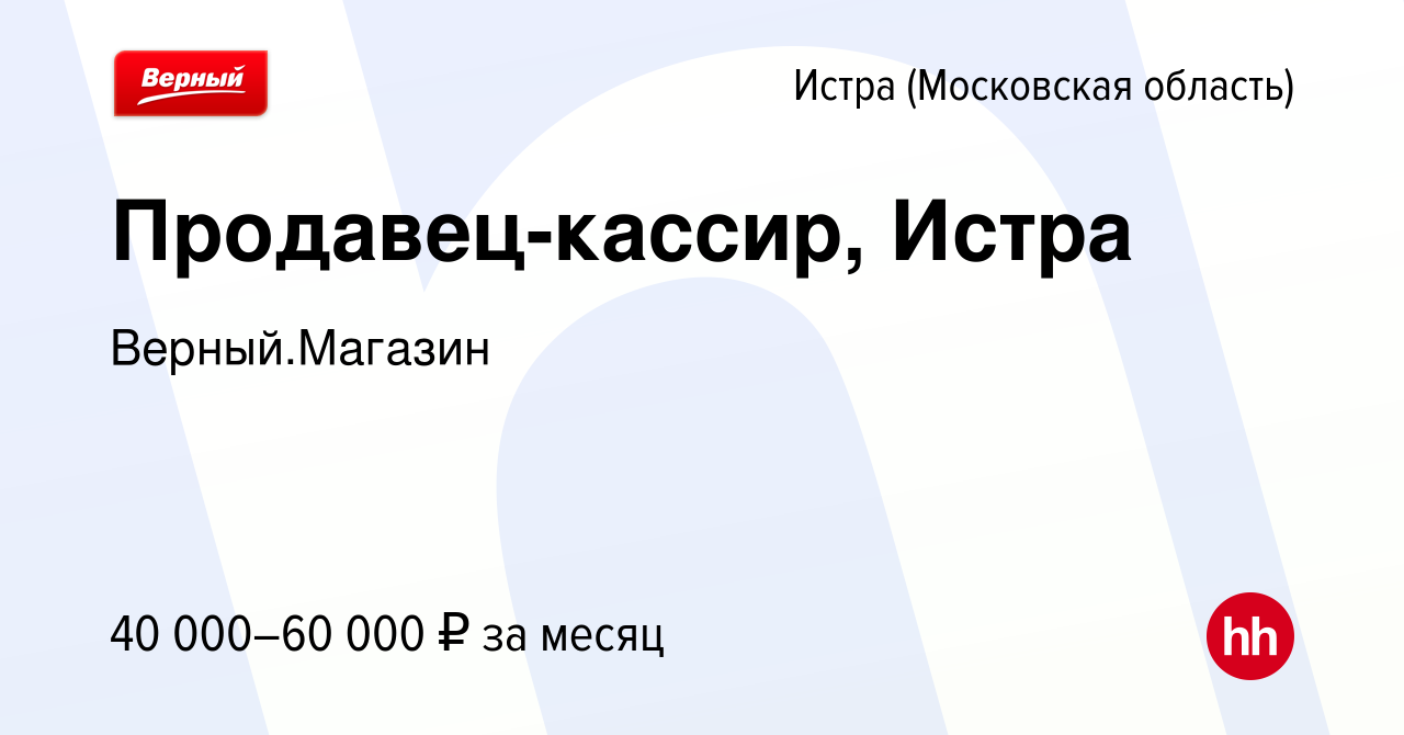 Вакансия Продавец-кассир, Истра в Истре, работа в компании Верный.Магазин  (вакансия в архиве c 27 октября 2023)