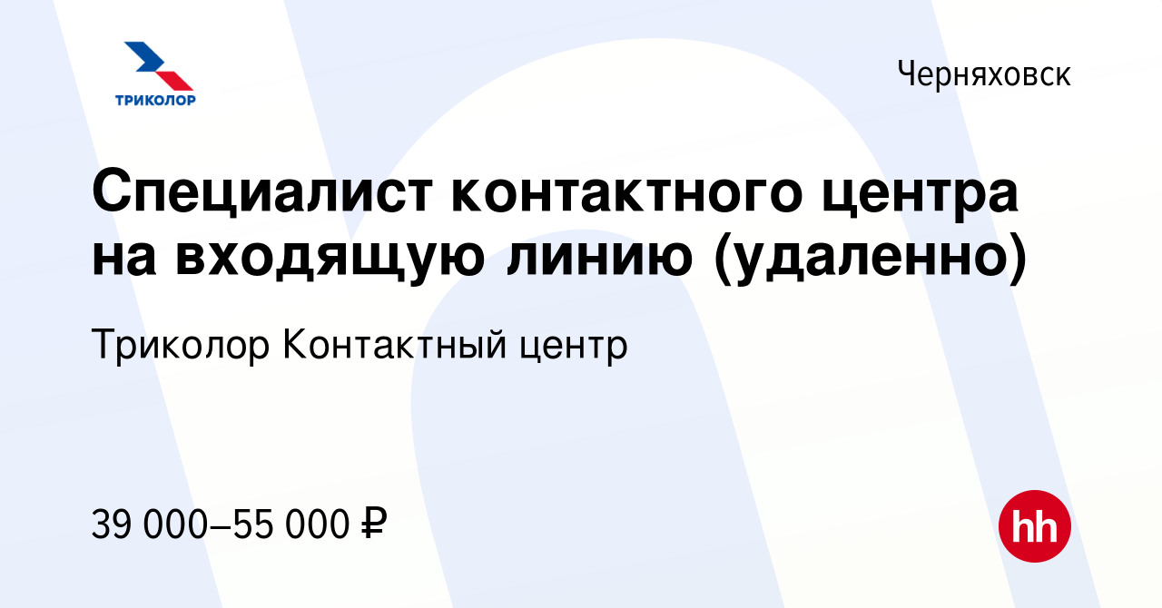 Вакансия Специалист контактного центра на входящую линию (удаленно) в  Черняховске, работа в компании Триколор Контактный центр (вакансия в архиве  c 30 сентября 2023)