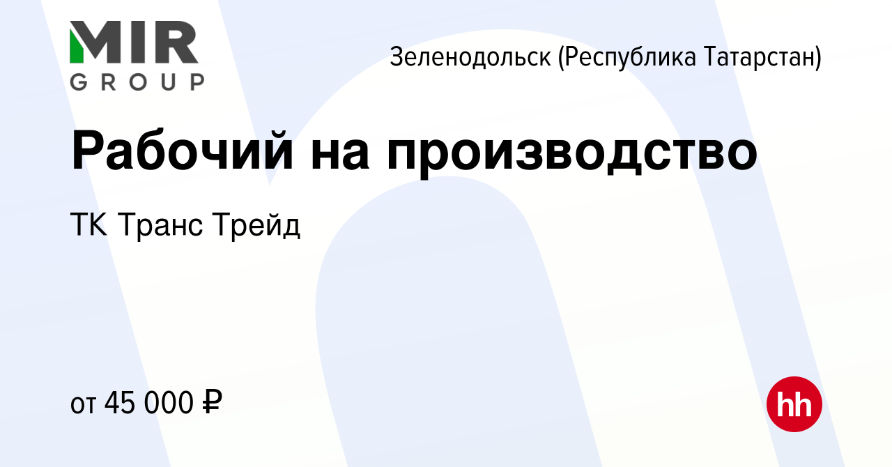 Вакансия Рабочий на производство в Зеленодольске (Республике Татарстан),  работа в компании ТК Транс Трейд (вакансия в архиве c 12 ноября 2023)