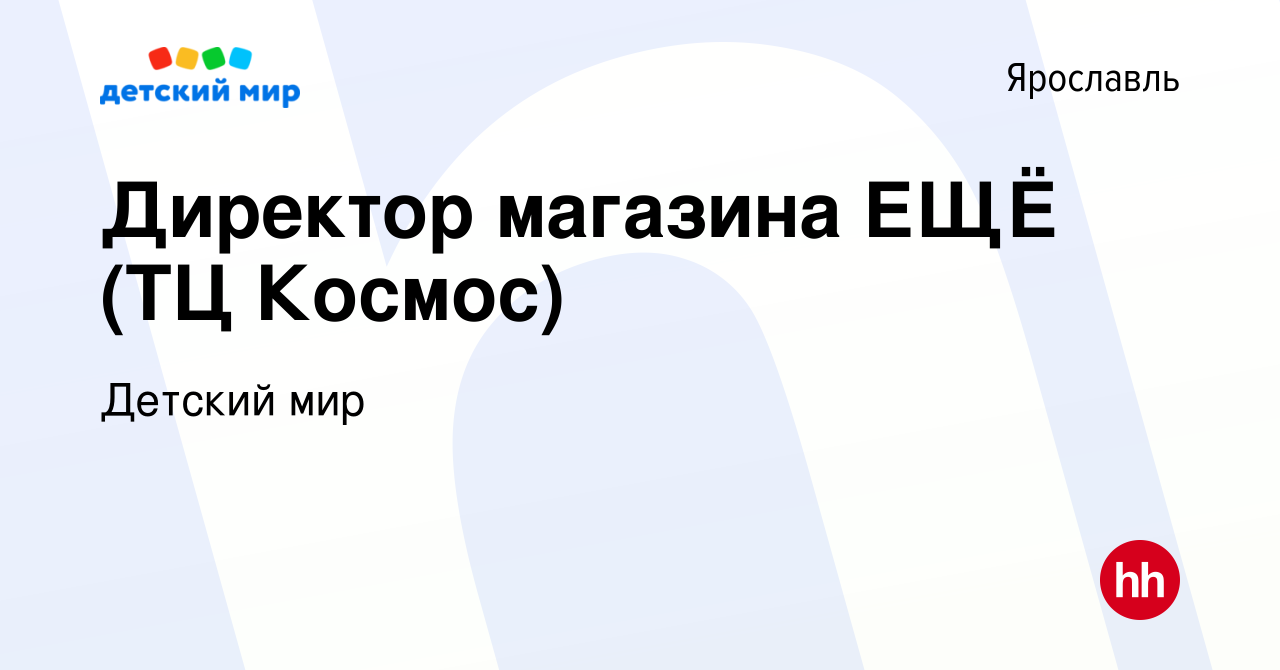 Вакансия Директор магазина ЕЩЁ (ТЦ Космос) в Ярославле, работа в компании  Детский мир (вакансия в архиве c 17 ноября 2023)