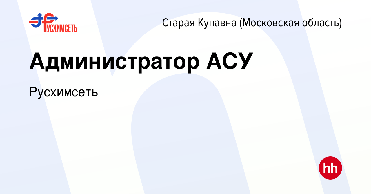 Вакансия Администратор АСУ в Старой Купавне, работа в компании Русхимсеть  (вакансия в архиве c 21 ноября 2023)