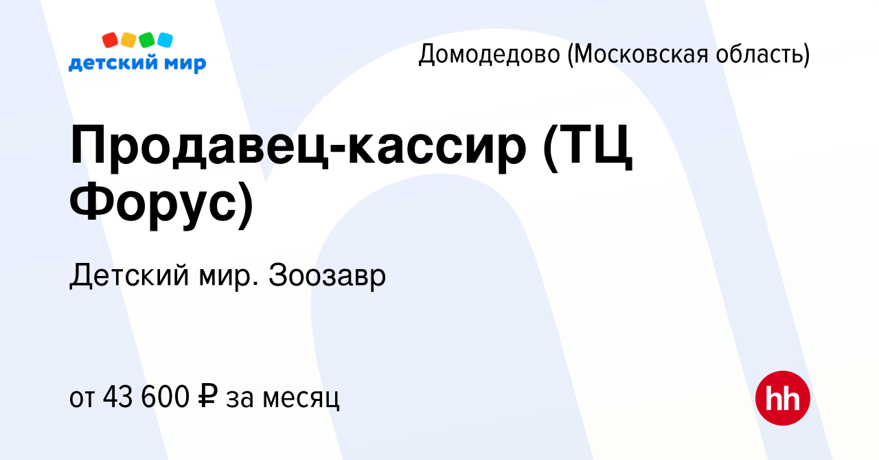 Вакансия Продавец-кассир (ТЦ Форус) в Домодедово, работа в компании Детский  мир. Зоозавр (вакансия в архиве c 9 января 2024)