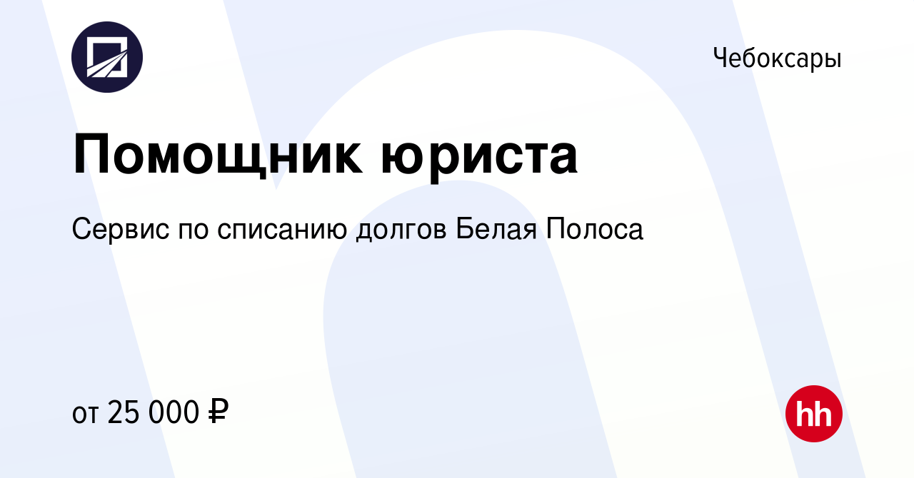 Вакансия Помощник юриста в Чебоксарах, работа в компании Сервис по списанию  долгов Белая Полоса (вакансия в архиве c 23 октября 2023)