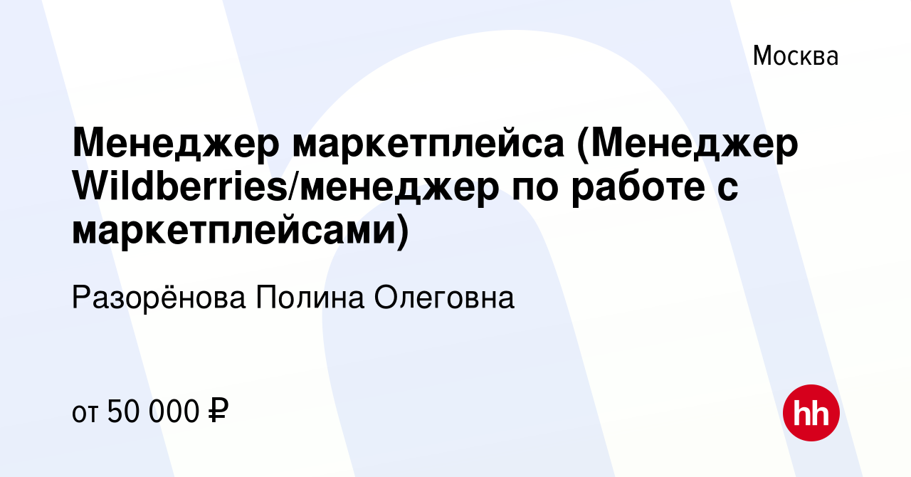 Вакансия Менеджер маркетплейса (Менеджер Wildberries/менеджер по работе с  маркетплейсами) в Москве, работа в компании Разорёнова Полина Олеговна  (вакансия в архиве c 27 октября 2023)