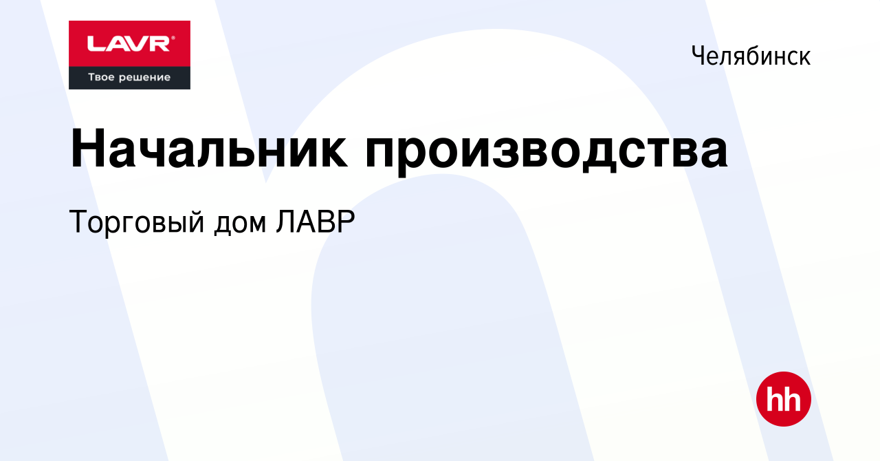 Вакансия Начальник производства в Челябинске, работа в компании Торговый дом  ЛАВР (вакансия в архиве c 27 октября 2023)