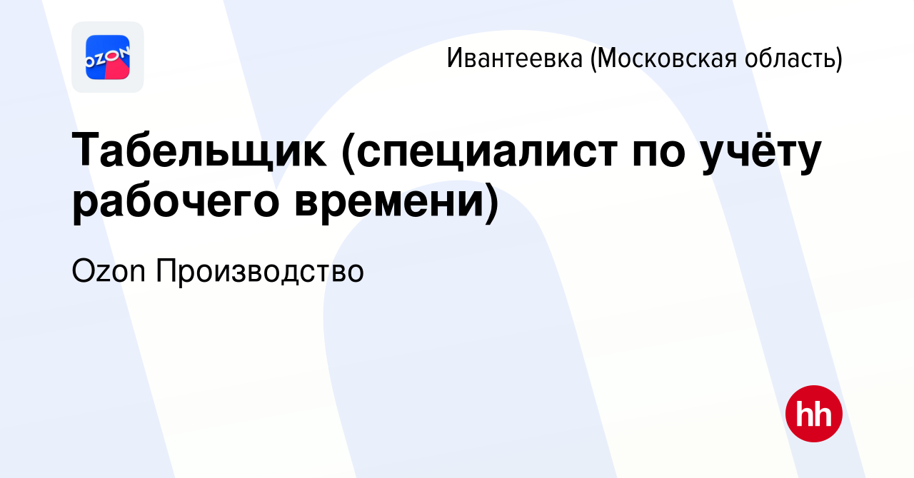 Вакансия Табельщик (специалист по учёту рабочего времени) в Ивантеевке,  работа в компании Ozon Производство (вакансия в архиве c 20 октября 2023)