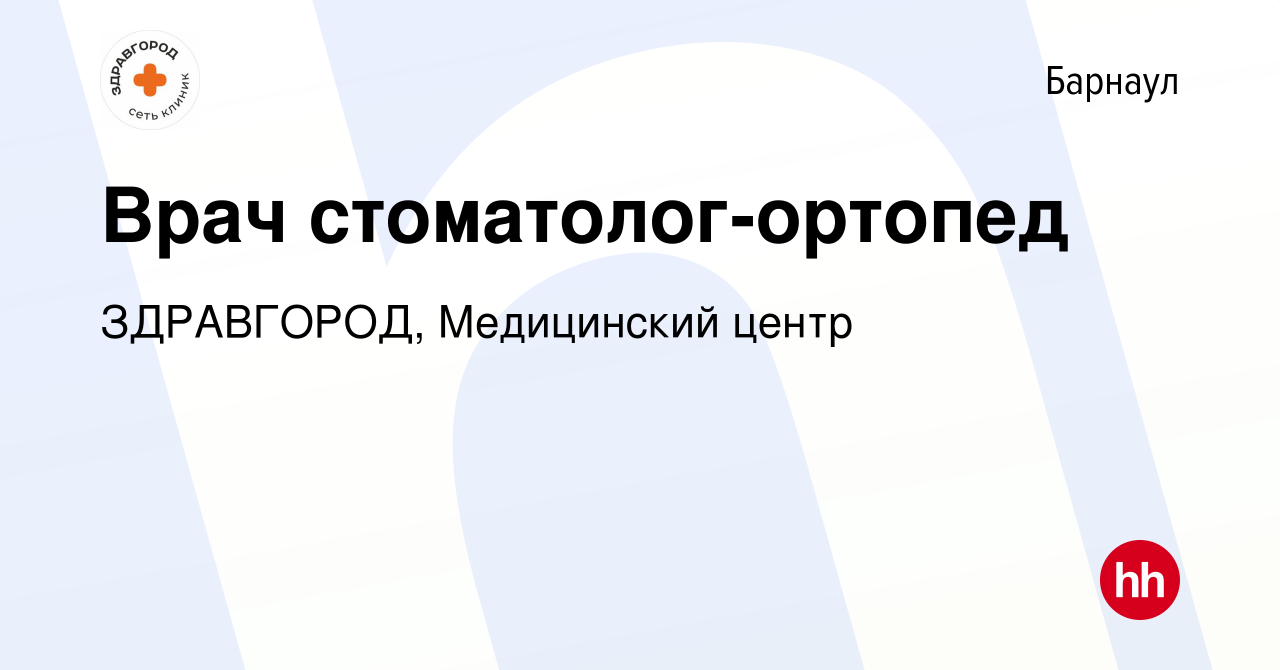 Вакансия Врач стоматолог-ортопед в Барнауле, работа в компании ЗДРАВГОРОД,  Медицинский центр