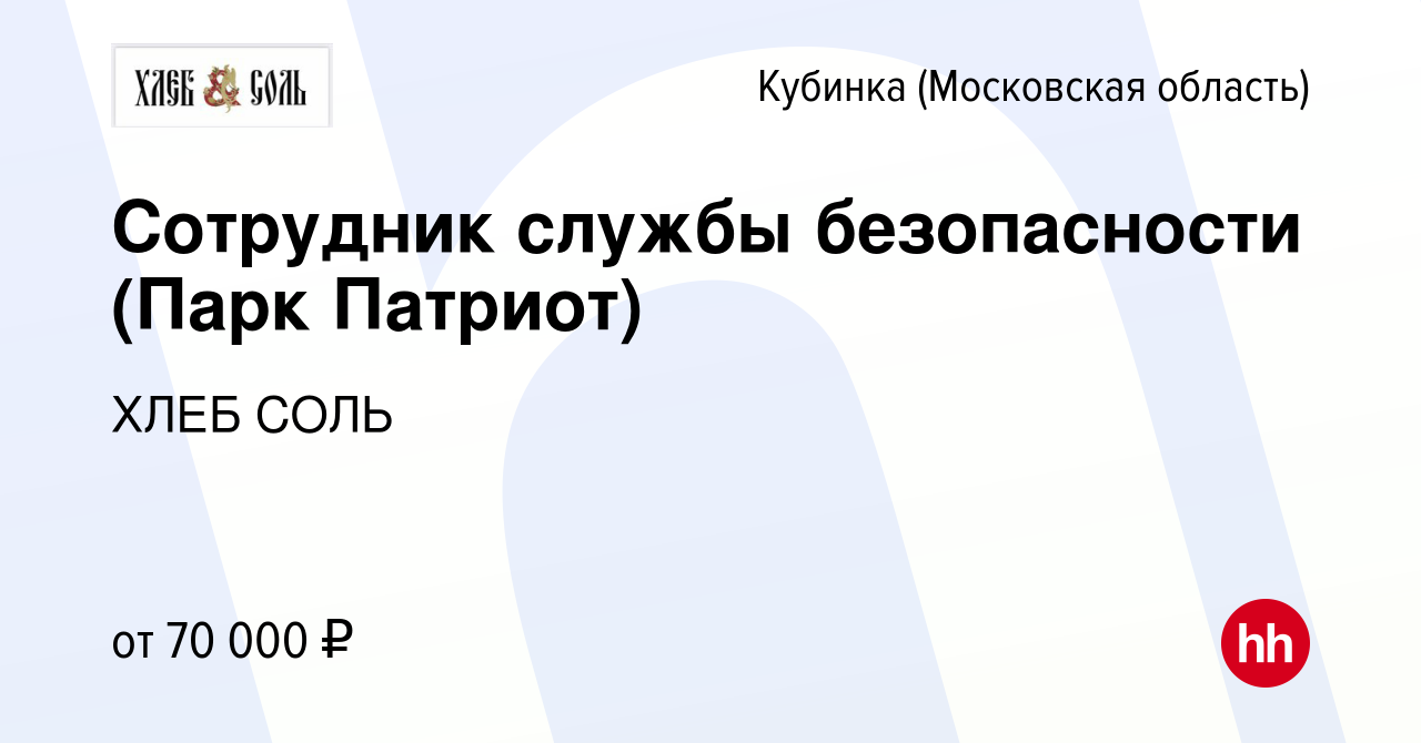 Вакансия Сотрудник службы безопасности (Парк Патриот) в Кубинке, работа в  компании ХЛЕБ СОЛЬ (вакансия в архиве c 28 октября 2023)