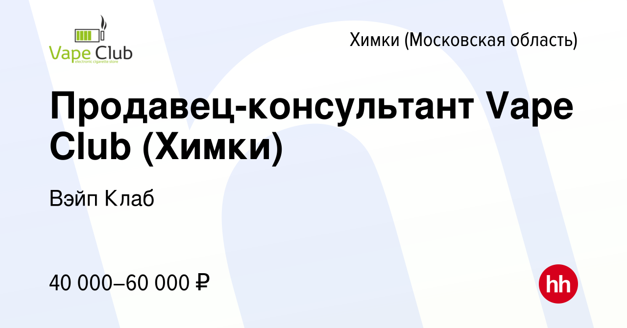 Вакансия Продавец-консультант Vape Club (Химки) в Химках, работа в компании  Вэйп Клаб (вакансия в архиве c 5 октября 2023)