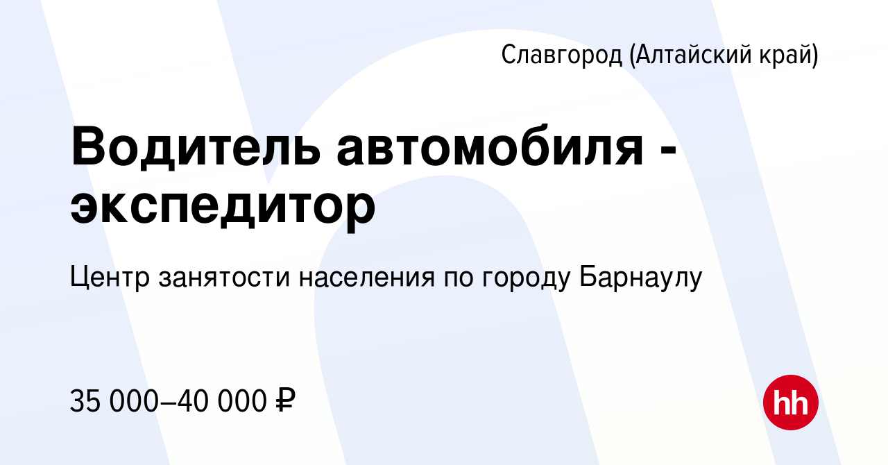 Вакансия Водитель автомобиля - экспедитор в Славгороде, работа в компании  Центр занятости населения по городу Барнаулу (вакансия в архиве c 28  октября 2023)