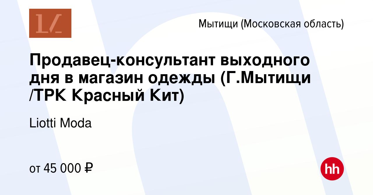 Вакансия Продавец-консультант выходного дня в магазин одежды (Г.Мытищи /ТРК  Красный Кит) в Мытищах, работа в компании Liotti Moda (вакансия в архиве c  26 декабря 2023)