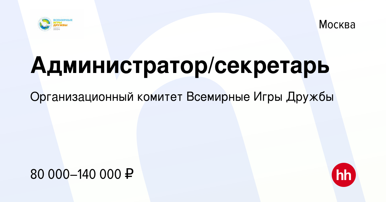 Вакансия Администратор/секретарь в Москве, работа в компании  Организационный комитет Всемирные Игры Дружбы (вакансия в архиве c 28  октября 2023)