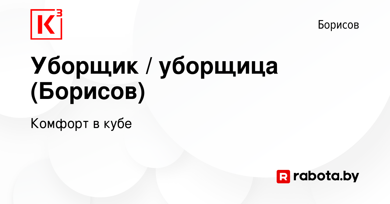 Вакансия Уборщик / уборщица (Борисов) в Борисове, работа в компании Комфорт  в кубе (вакансия в архиве c 1 ноября 2023)