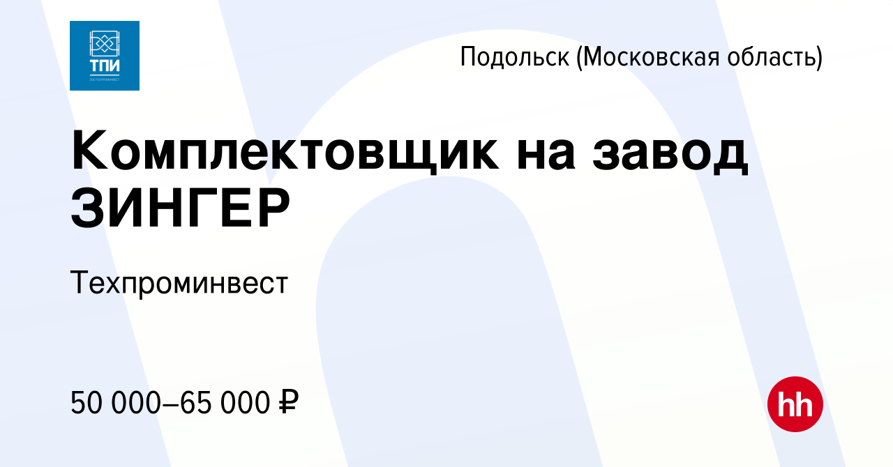 Вакансия Комплектовщик на завод ЗИНГЕР в Подольске (Московская область),  работа в компании Техпроминвест (вакансия в архиве c 29 ноября 2023)