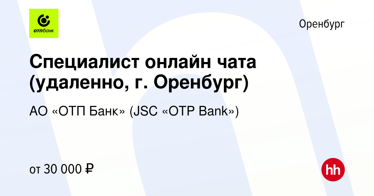 Вакансия Специалист онлайн чата (удаленно, г. Оренбург) в Оренбурге, работа  в компании АО «ОТП Банк» (JSC «OTP Bank») (вакансия в архиве c 14 ноября  2023)