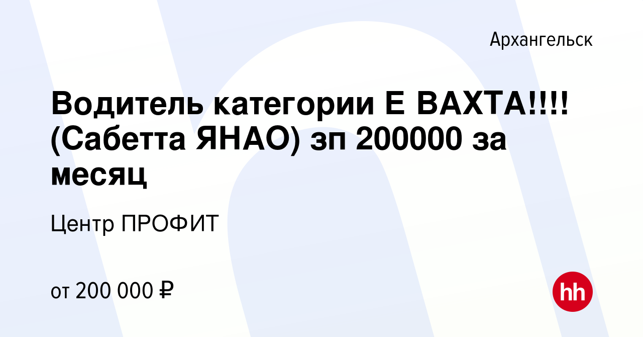 Вакансия Водитель категории Е ВАХТА!!!! (Сабетта ЯНАО) зп 200000 за месяц в  Архангельске, работа в компании Центр ПРОФИТ (вакансия в архиве c 3 апреля  2024)