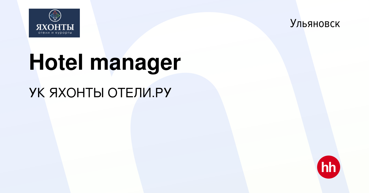 Вакансия Hotel manager в Ульяновске, работа в компании УК ЯХОНТЫ ОТЕЛИ.РУ  (вакансия в архиве c 28 октября 2023)