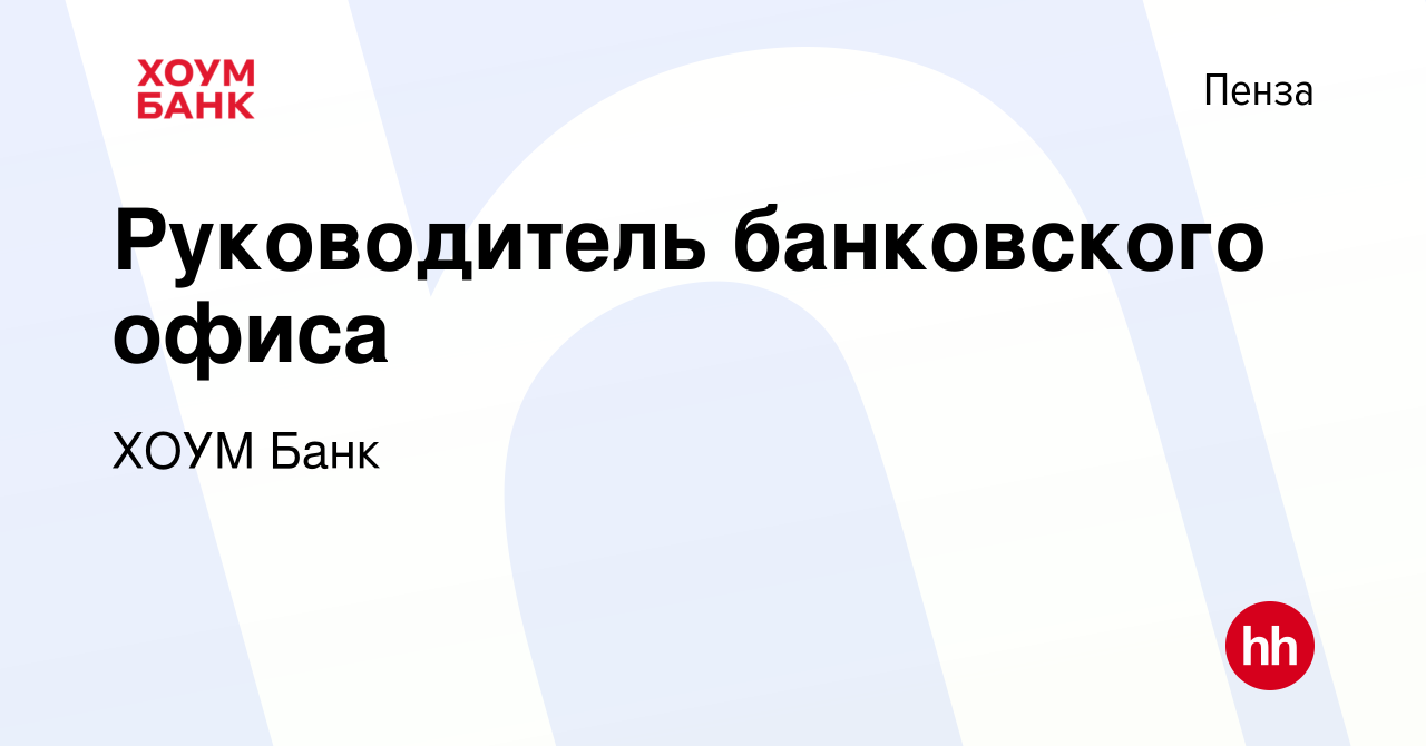 Вакансия Руководитель банковского офиса в Пензе, работа в компании ХОУМ  Банк (вакансия в архиве c 14 ноября 2023)