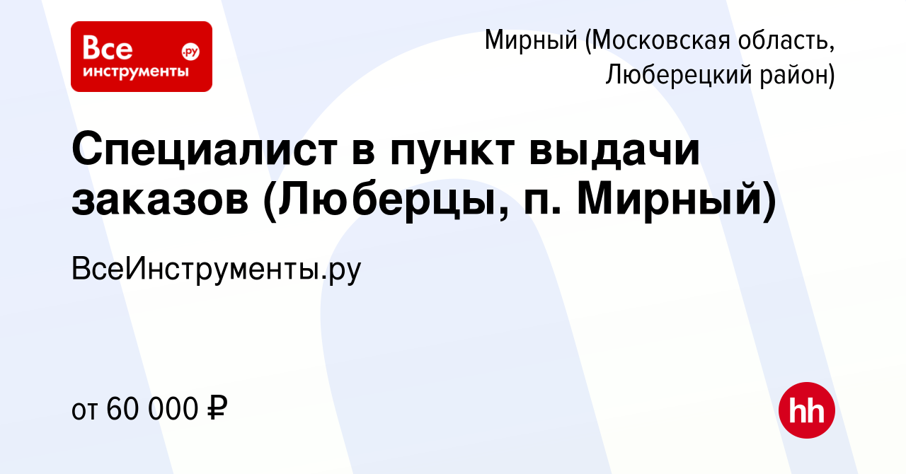 Вакансия Специалист в пункт выдачи заказов (Люберцы, п. Мирный) в Мирном  (Московская область, Люберецкий район), работа в компании ВсеИнструменты.ру  (вакансия в архиве c 16 декабря 2023)