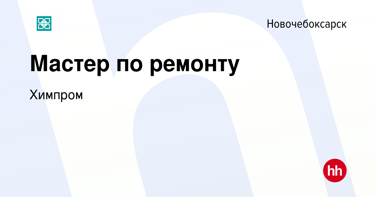 Вакансия Мастер по ремонту в Новочебоксарске, работа в компании Химпром  (вакансия в архиве c 28 октября 2023)