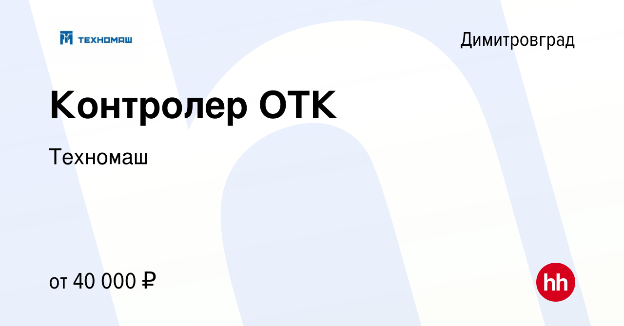 Вакансия Контролер ОТК в Димитровграде, работа в компании Техномаш  (вакансия в архиве c 27 ноября 2023)