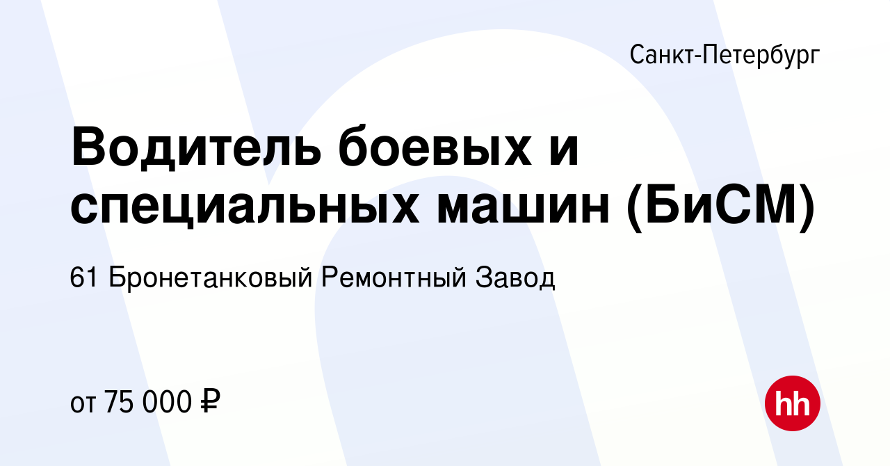 Вакансия Водитель боевых и специальных машин (БиСМ) в Санкт-Петербурге,  работа в компании 61 Бронетанковый Ремонтный Завод (вакансия в архиве c 25  апреля 2024)