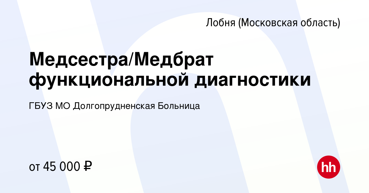 Вакансия Медсестра/Медбрат функциональной диагностики в Лобне, работа в  компании ГБУЗ МО Долгопрудненская Больница (вакансия в архиве c 29 октября  2023)