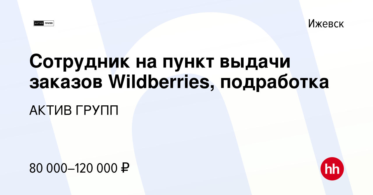 Вакансия Сотрудник на пункт выдачи заказов Wildberries, подработка в  Ижевске, работа в компании АКТИВ ГРУПП (вакансия в архиве c 29 октября 2023)