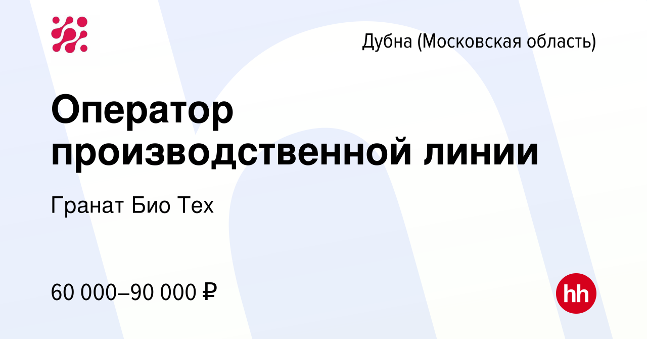 Вакансия Оператор производственной линии в Дубне, работа в компании Гранат  Био Тех