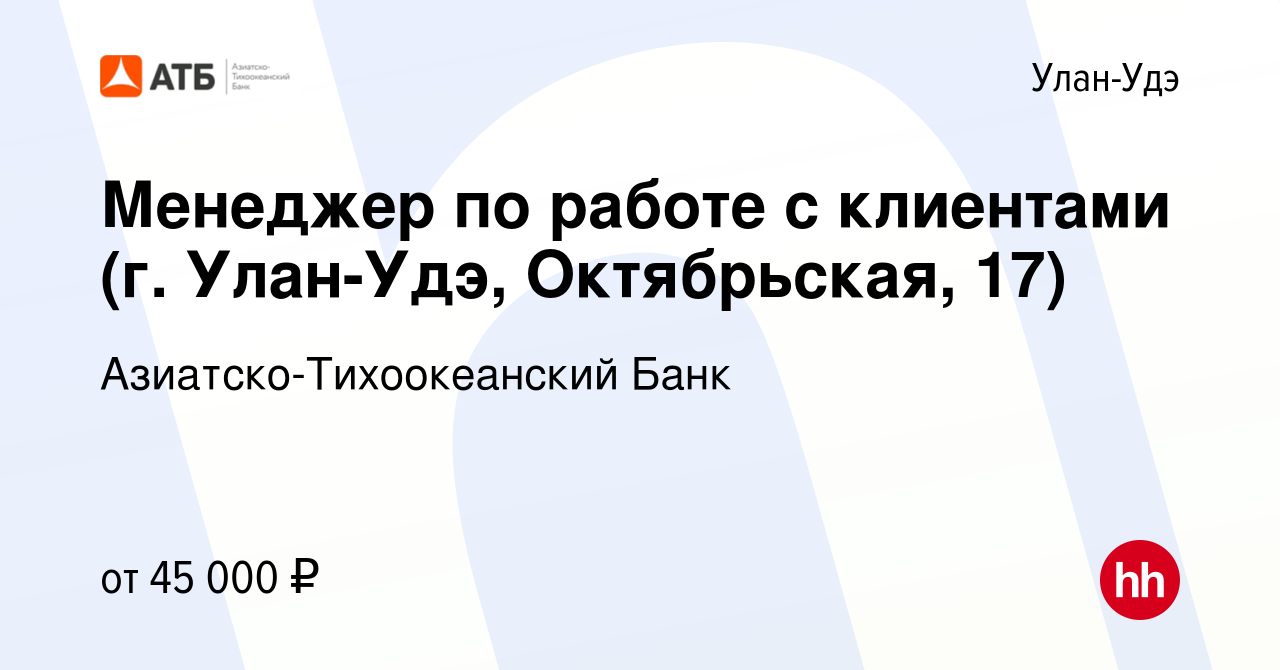 Вакансия Менеджер по работе с клиентами (г. Улан-Удэ, Октябрьская, 17) в  Улан-Удэ, работа в компании Азиатско-Тихоокеанский Банк (вакансия в архиве  c 11 октября 2023)