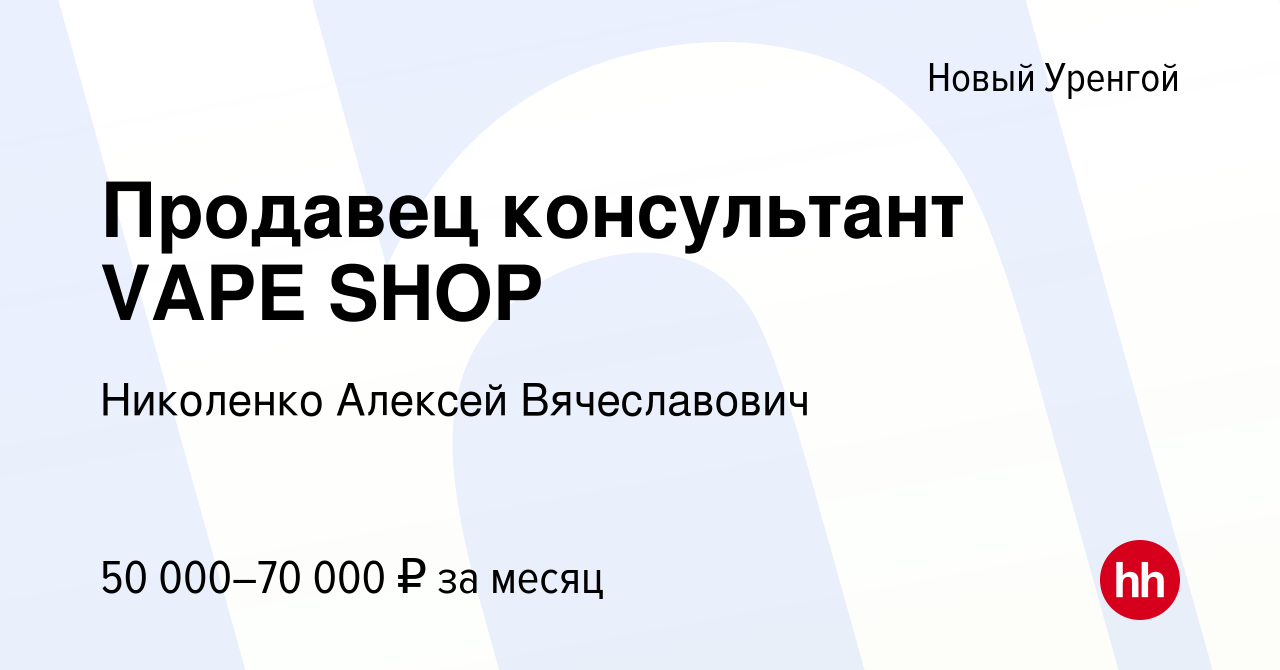 Вакансия Продавец консультант VAPE SHOP в Новом Уренгое, работа в компании  Николенко Алексей Вячеславович (вакансия в архиве c 29 октября 2023)