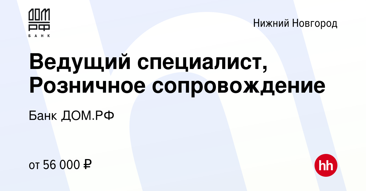 Вакансия Ведущий специалист, Розничное сопровождение в Нижнем Новгороде,  работа в компании Банк ДОМ.РФ (вакансия в архиве c 22 ноября 2023)