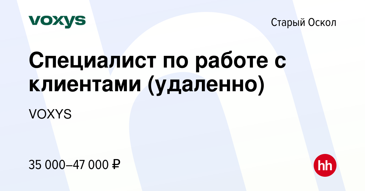 Вакансия Специалист по работе с клиентами (удаленно) в Старом Осколе, работа  в компании VOXYS (вакансия в архиве c 29 октября 2023)