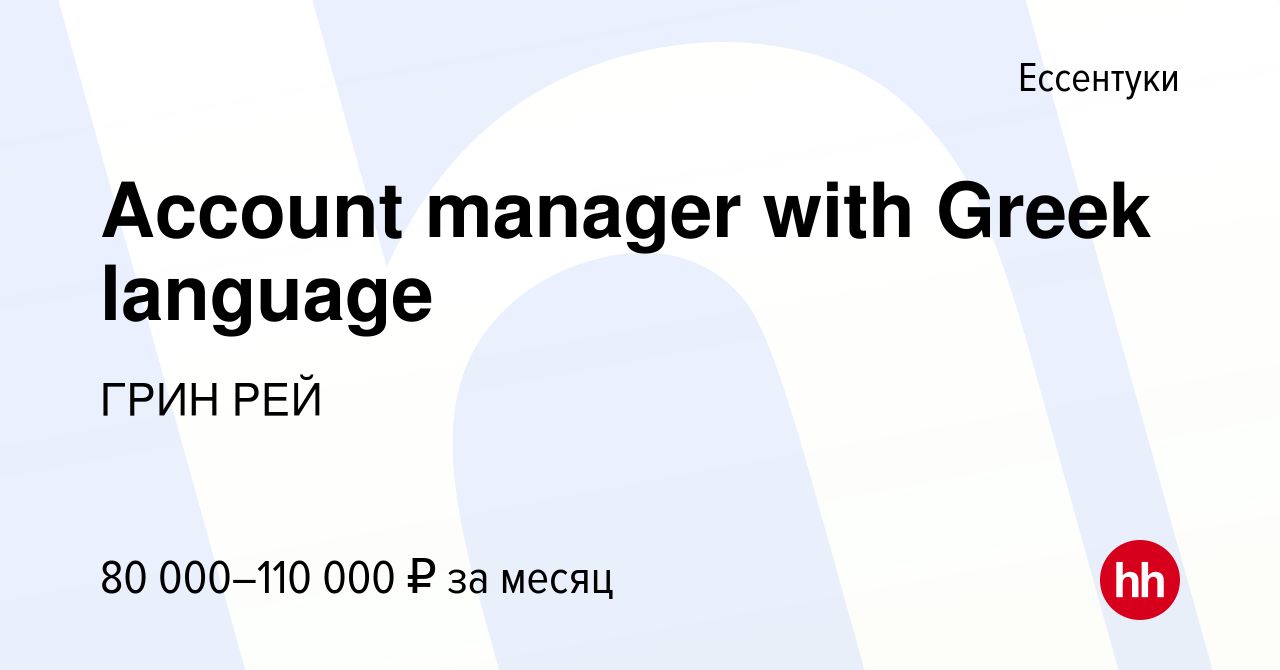 Вакансия Account manager with Greek language в Ессентуки, работа в компании  ГРИН РЕЙ (вакансия в архиве c 18 октября 2023)