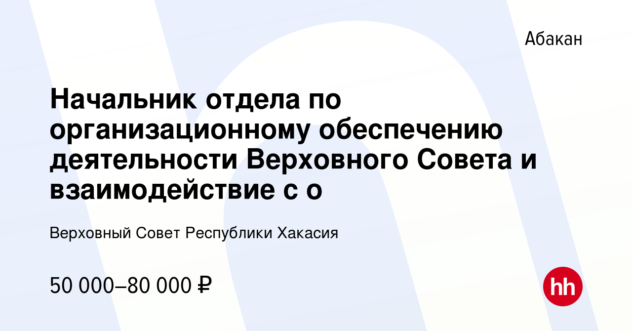 Вакансия Начальник отдела по организационному обеспечению деятельности  Верховного Совета и взаимодействие с о в Абакане, работа в компании  Верховный Совет Республики Хакасия (вакансия в архиве c 29 октября 2023)