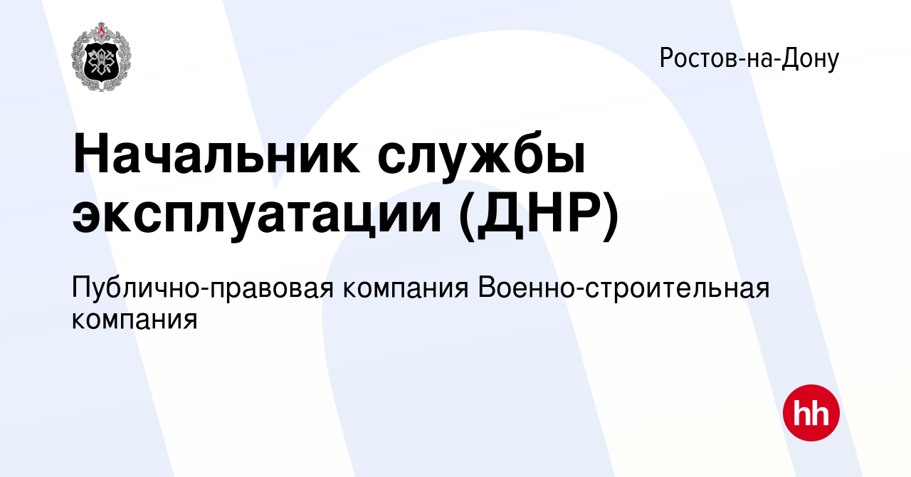 Вакансия Начальник службы эксплуатации (ДНР) в Ростове-на-Дону, работа в  компании Публично-правовая компания Военно-строительная компания (вакансия  в архиве c 9 октября 2023)