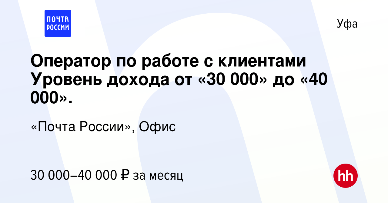 Вакансия Оператор по работе с клиентами Уровень дохода от «30 000» до «40  000». в Уфе, работа в компании «Почта России», Офис