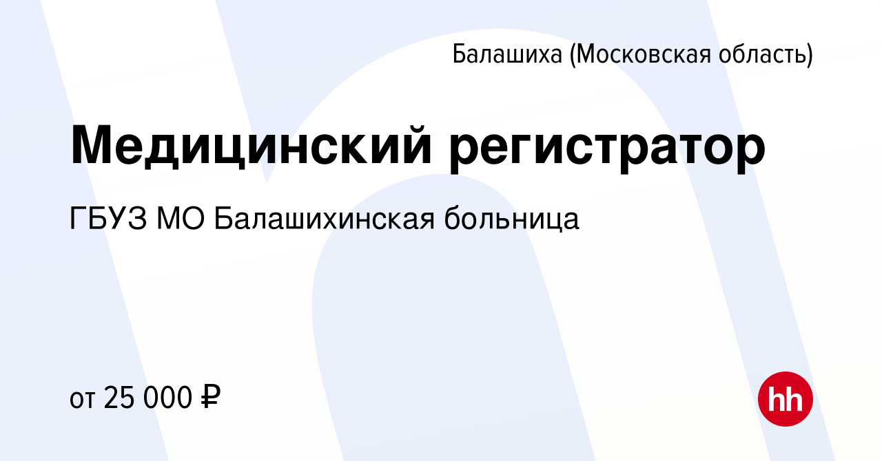 Вакансия Медицинский регистратор в Балашихе, работа в компании ГБУЗ МО Балашихинская  больница (вакансия в архиве c 25 ноября 2023)