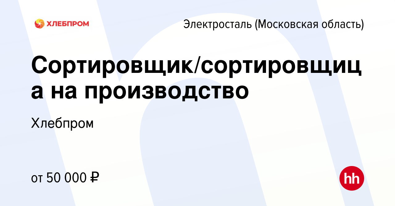 Вакансия Сортировщик/сортировщица на производство в Электростали, работа в  компании Хлебпром (вакансия в архиве c 5 октября 2023)