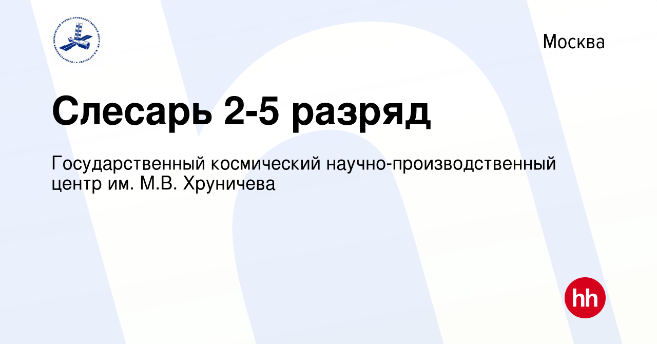 Вакансия Слесарь 2-5 разряд в Москве, работа в компании Государственный  космический научно-производственный центр им. М.В. Хруничева (вакансия в  архиве c 29 октября 2023)