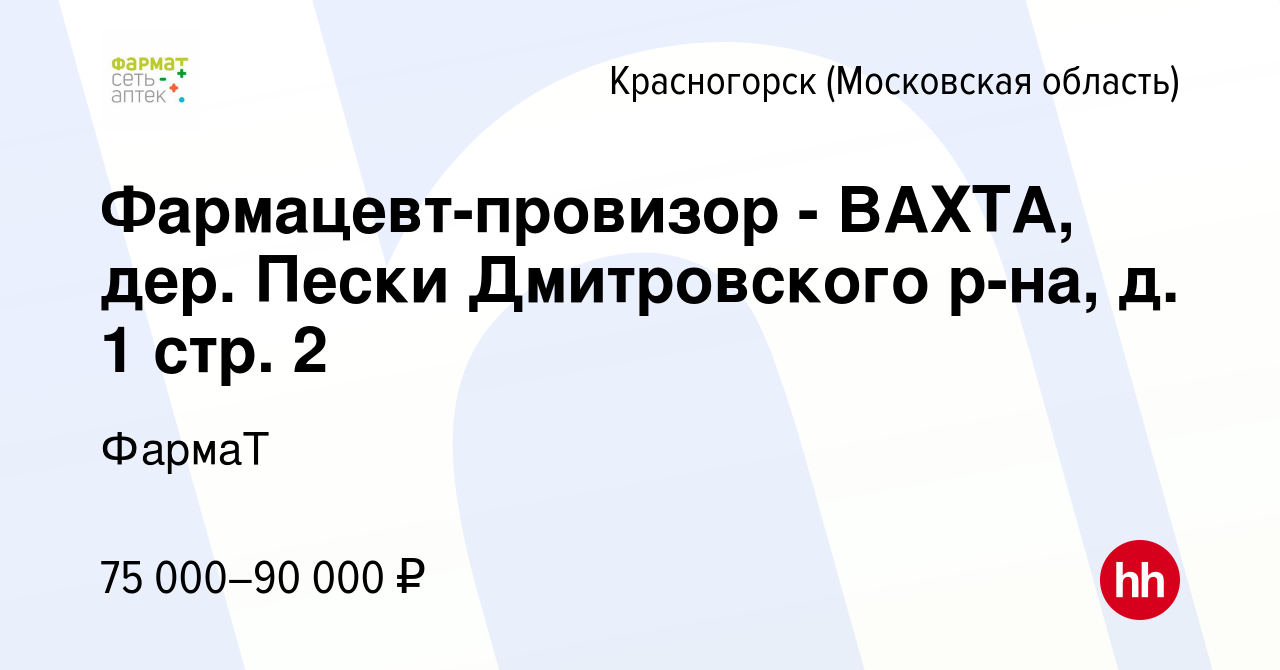 Вакансия Фармацевт-провизор - ВАХТА, дер. Пески Дмитровского р-на, д. 1  стр. 2 в Красногорске, работа в компании ФармаТ (вакансия в архиве c 29  октября 2023)