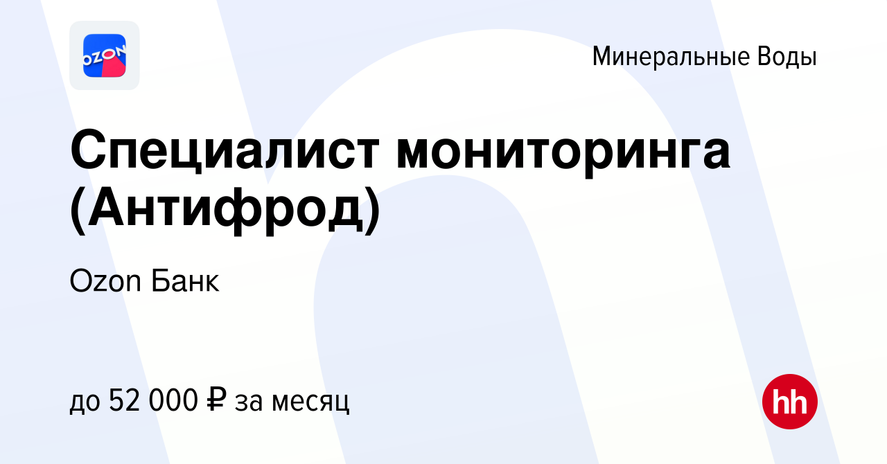 Вакансия Специалист мониторинга (Антифрод) в Минеральных Водах, работа в  компании Ozon Fintech (вакансия в архиве c 13 октября 2023)